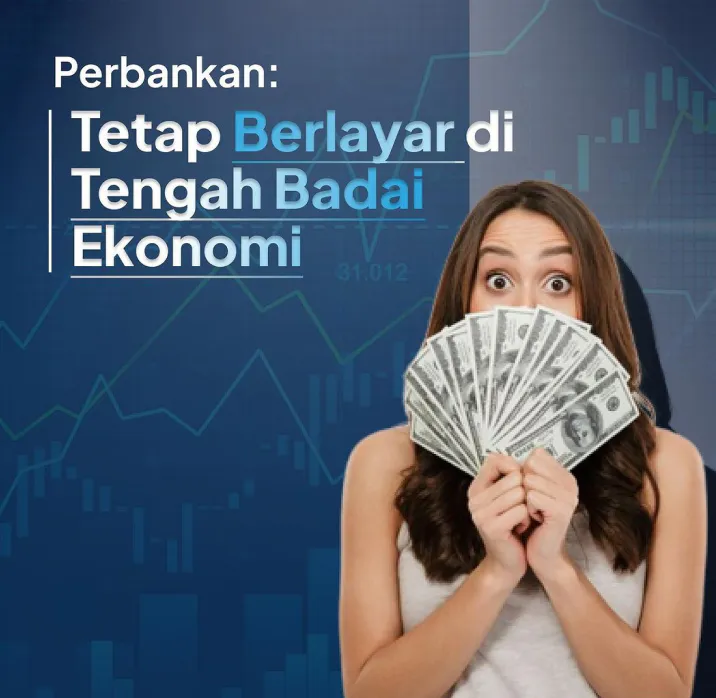 Perbankan: Tetap Berlayar di Tengah Badai Ekonomi