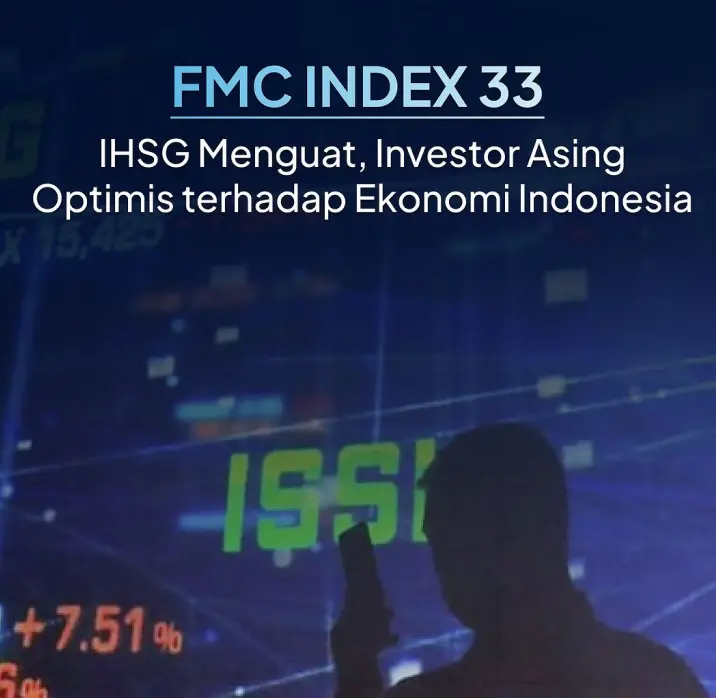 FMC INDEX 33: IHSG Menguat, Investor Asing Optimis terhadap Ekonomi Indonesia